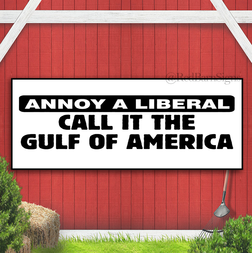 ANNOY A LIBERAL CALL IT THE GULF OF AMERICA Indoor Outdoor Banner Sign