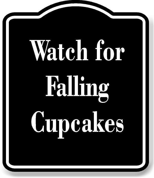 Watch for Falling Cupcakes BLACK Aluminum Composite Sign