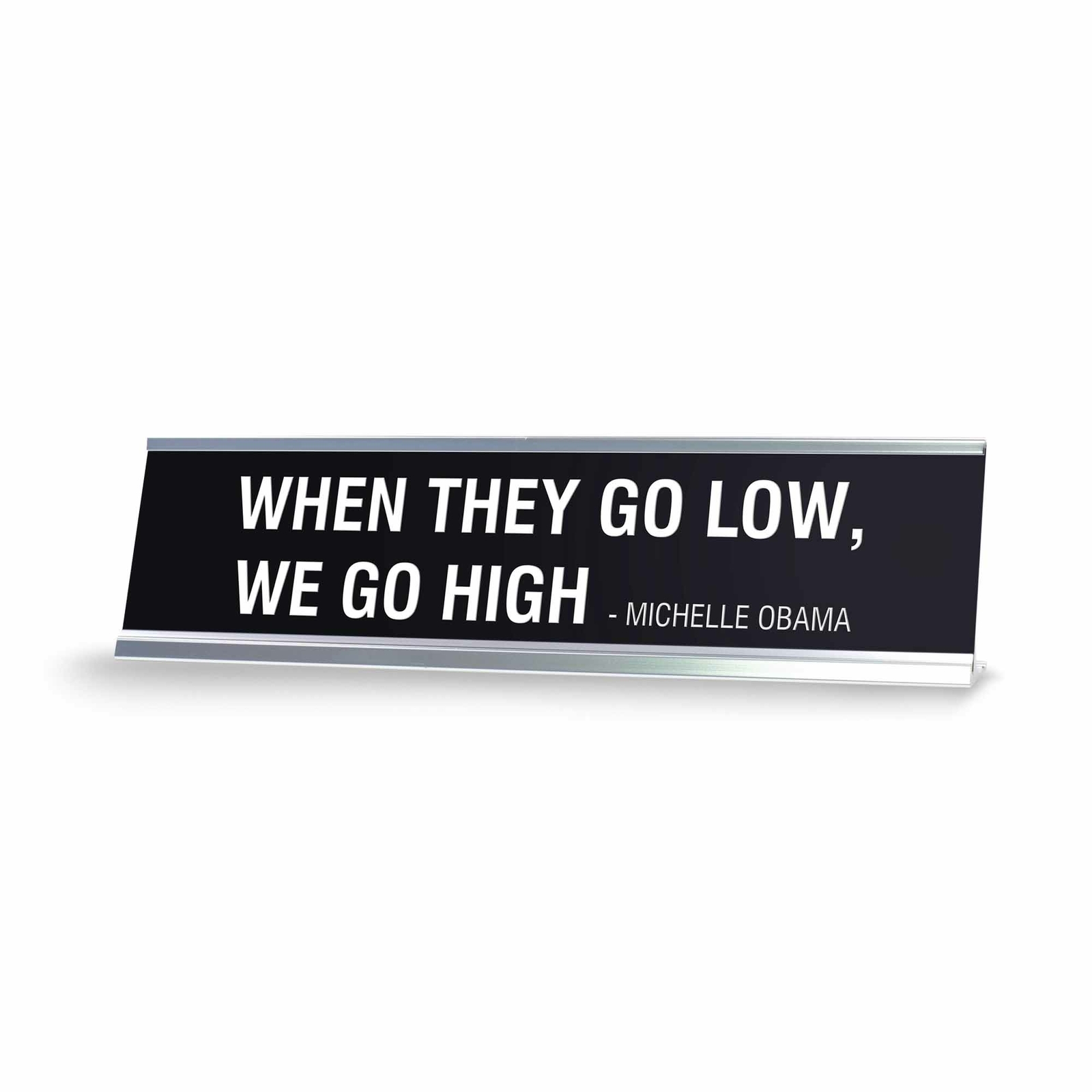 WHEN THEY GO LOW WE GO HIGH MICHELLE OBAMA Novelty Desk Sign