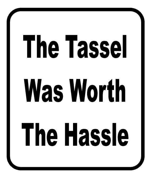 The Tassel was worth the hassel classic Aluminum Composite Sign