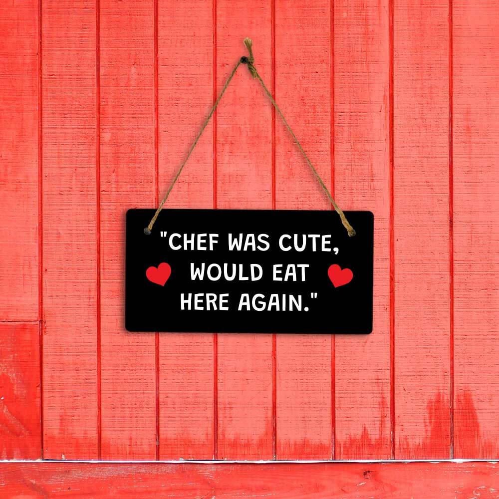 “Chef Was Cute, Would Eat Here Again.” 5×10 Hanging Plus Wall or Door Sign