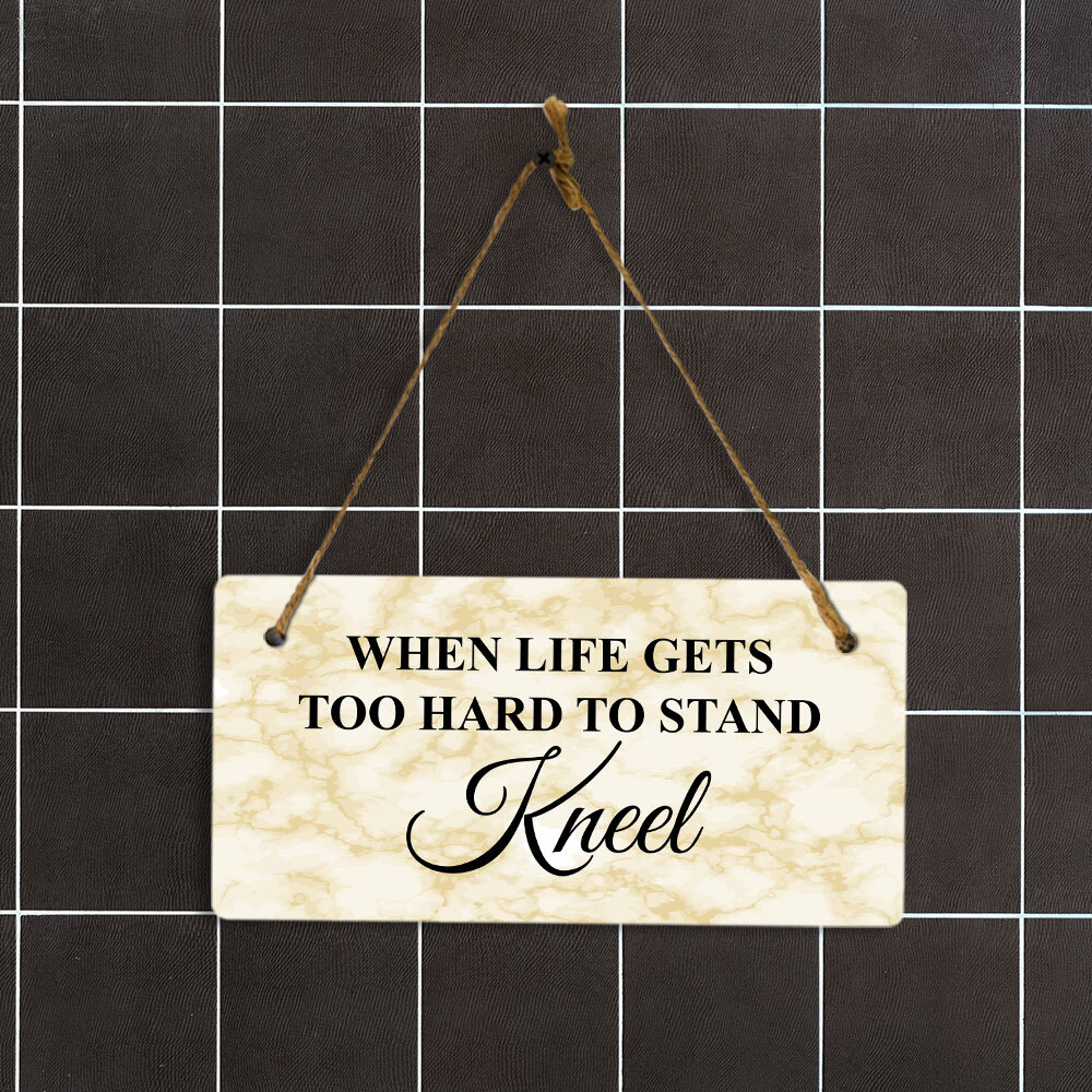 When Life Gets Too Hard to Stand Kneel 5×10 Hanging Plus Wall or Door Sign