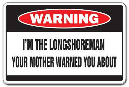 I’M THE LONGSHOREMAN Warning Sign Or Decals mother long shore stevedore dock