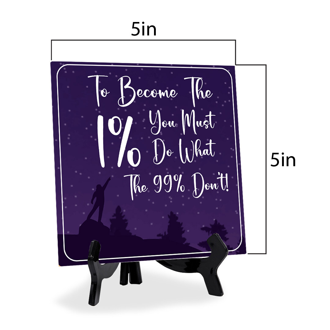 To Become The 1% You Must Do What the 99% Don’t 5″x 5″ Square Table Sign
