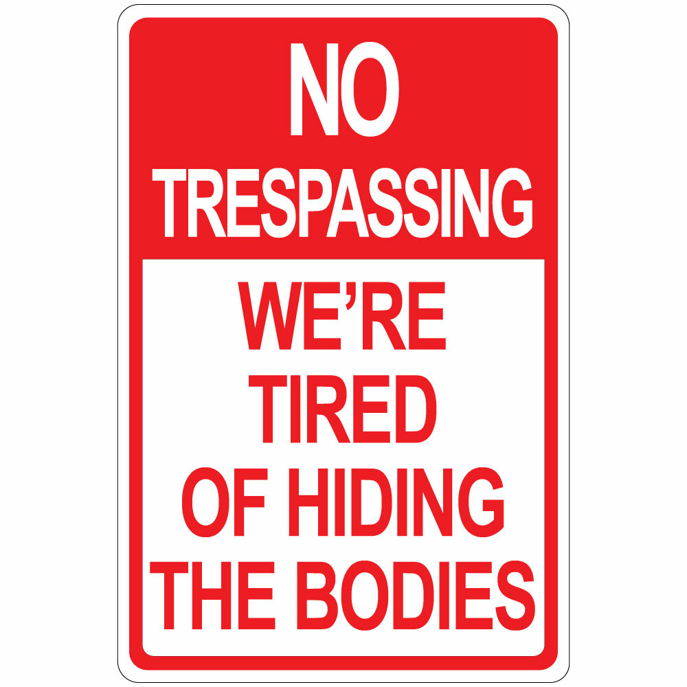 Vertical Metal Sign Multiple Sizes No Trespassing We’Re Tired of Hiding Bodies